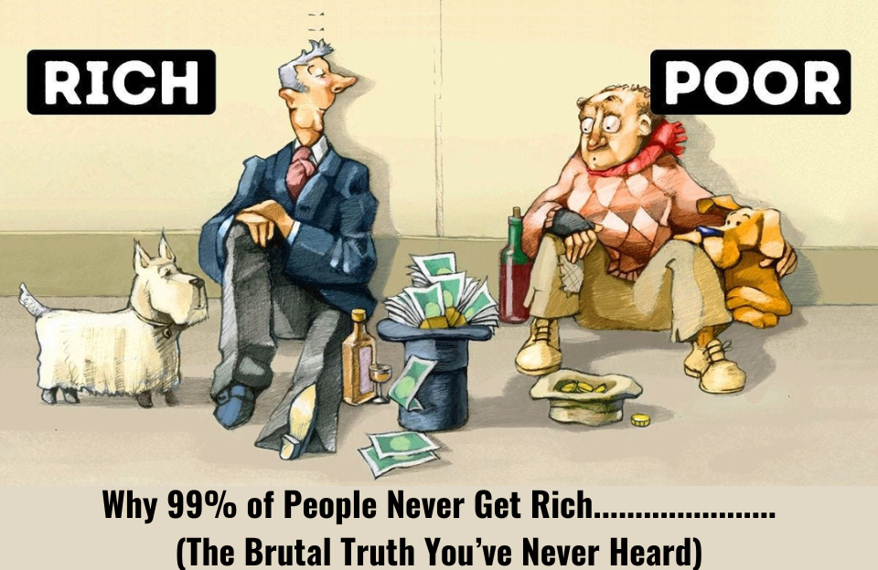 Have You Ever Wondered Why 99% of People Never Get Rich? (The Brutal Truth)